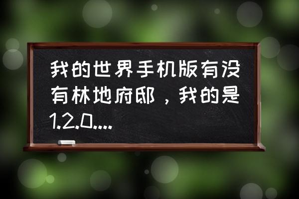 我的世界林地府邸是什么版本 我的世界手机版有没有林地府邸，我的是1.2.0.31版的，这个里面有没有？如果有怎么找？