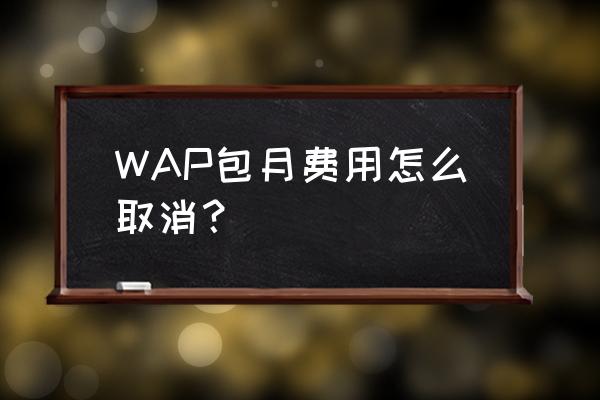在电脑上怎样退出wap WAP包月费用怎么取消？