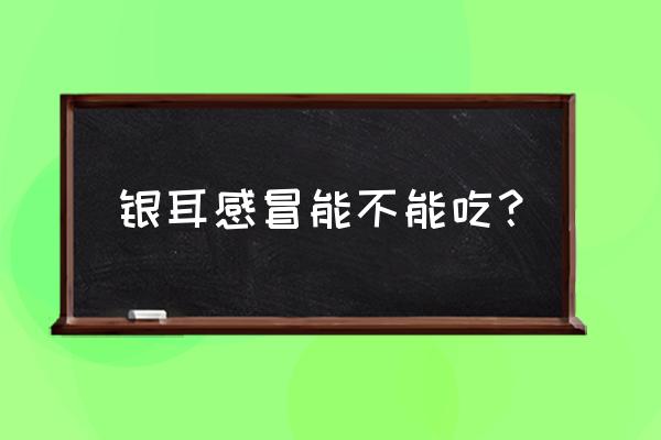 感冒能吃冰糖银耳汤吗 银耳感冒能不能吃？