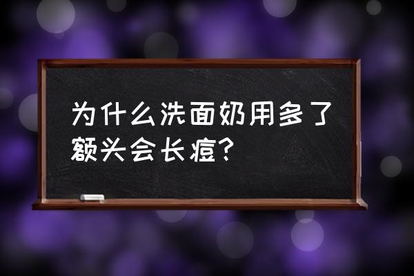 洗面奶洗多了会长痘吗 为什么洗面奶用多了额头会长痘?