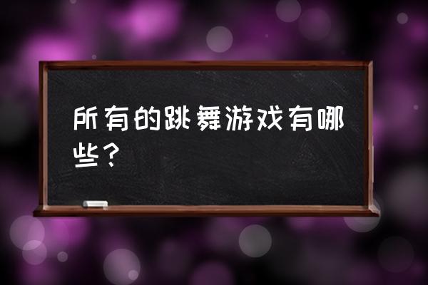 有没有不需要毯子的舞蹈游戏 所有的跳舞游戏有哪些？