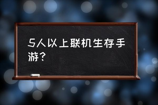 手机有什么硬核联机游戏 5人以上联机生存手游？