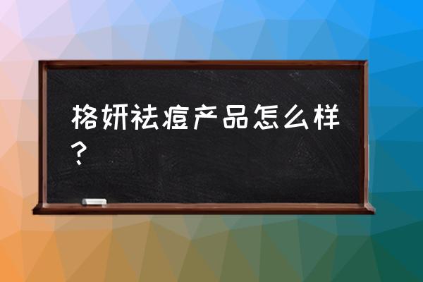 格研祛痘化妆品怎么样 格妍祛痘产品怎么样？