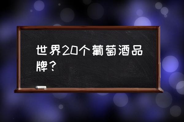 美圣世家葡萄酒怎么样 世界20个葡萄酒品牌？