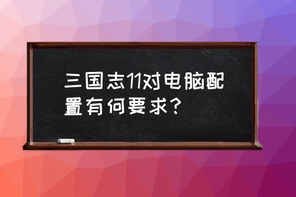 三国志11分辨率多少合适 三国志11对电脑配置有何要求？