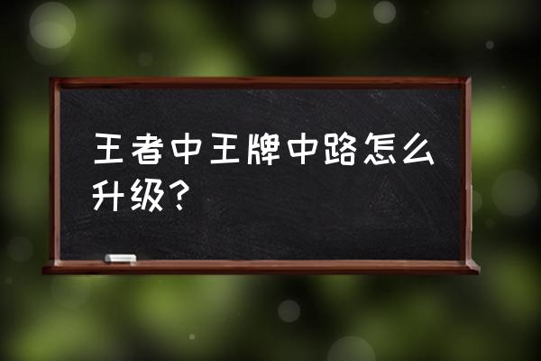 王者荣耀如何获得金牌中路 王者中王牌中路怎么升级？