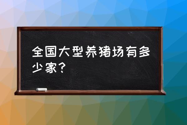 丽水地区有多少养猪场 全国大型养猪场有多少家？