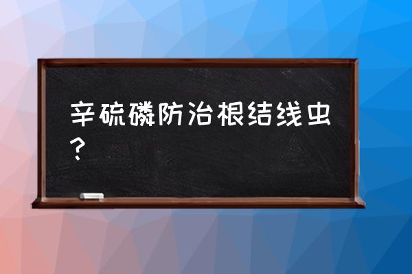 果树根结线虫病用什么杀菌剂 辛硫磷防治根结线虫？