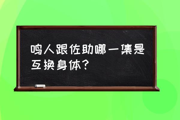 火影忍者第几集交换身体 鸣人跟佐助哪一集是互换身体？