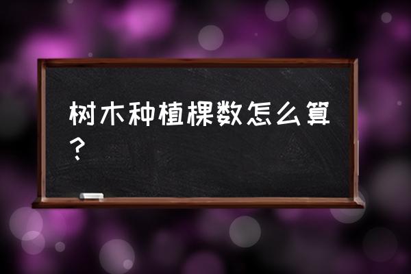 绿化面积如何算苗木数量 树木种植棵数怎么算？