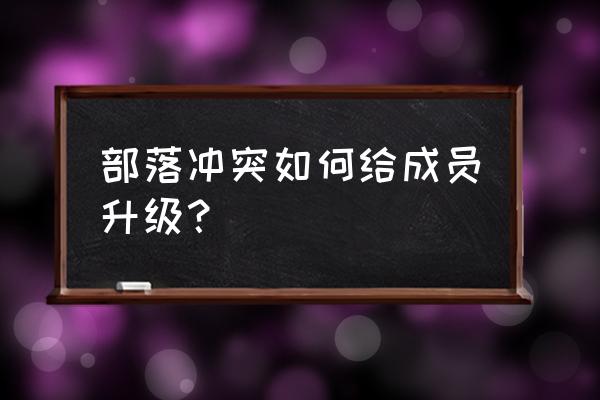 部落冲突怎么升级副首领 部落冲突如何给成员升级？