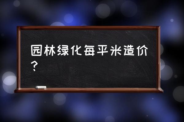 海口绿化工程多少钱一平 园林绿化每平米造价？