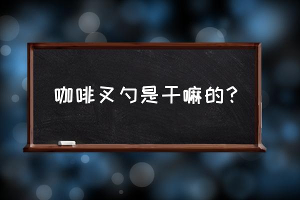 吃蛋糕的叉子叫什么名字 咖啡叉勺是干嘛的？