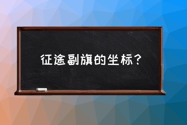 征途里面战旗在哪里升级 征途副旗的坐标？