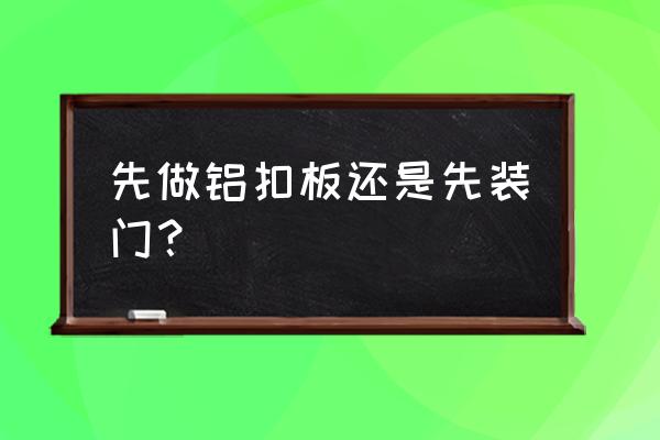 生活阳台有铝扣板怎么装门 先做铝扣板还是先装门？