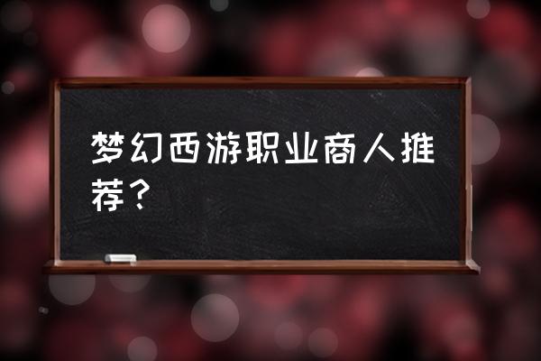 梦幻西游4级月亮石多少钱 梦幻西游职业商人推荐？