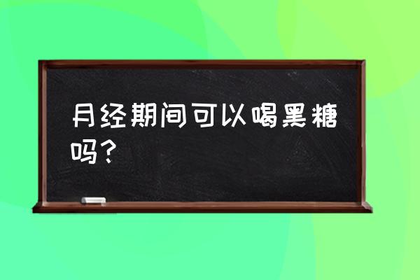 例假前喝黑糖好吗 月经期间可以喝黑糖吗？