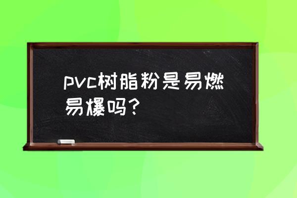 pvc树脂粉多少目 pvc树脂粉是易燃易爆吗？