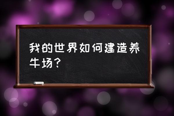 我的世界豪华养猪场怎么做 我的世界如何建造养牛场？