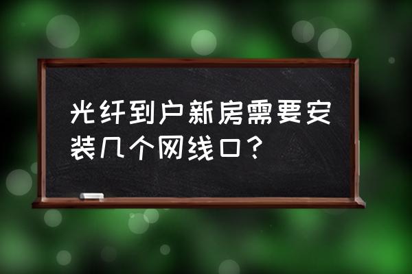 装修房子一个卧室放多少网线口 光纤到户新房需要安装几个网线口？