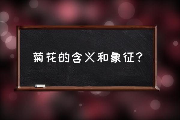 菊花代表什么意思是什么 菊花的含义和象征？