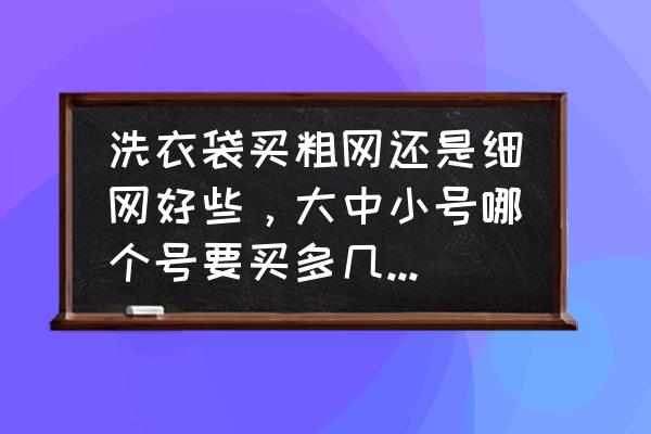 装洗衣液的袋子是什么材质 洗衣袋买粗网还是细网好些，大中小号哪个号要买多几个，有谁知道？