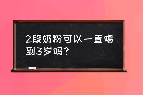 2阶段奶粉吃到几岁 2段奶粉可以一直喝到3岁吗？