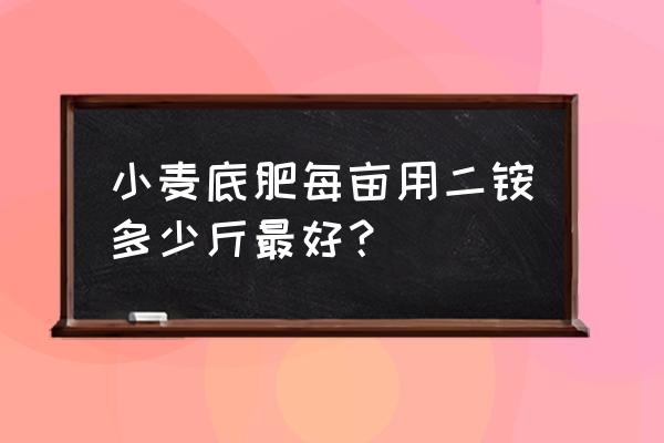 种小麦用的底肥二破厂是不是磷肥 小麦底肥每亩用二铵多少斤最好？