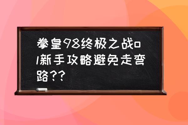 拳皇98秘境探索怎么玩 拳皇98终极之战ol新手攻略避免走弯路?？