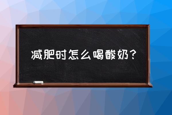 减肥晚餐喝酸奶加水果可以吗 减肥时怎么喝酸奶？