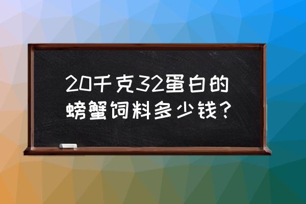 螃蟹饲料油糠加多少钱一斤 20千克32蛋白的螃蟹饲料多少钱？