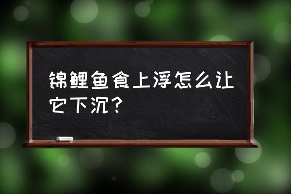 神阳锦鲤饲料有沉底的吗 锦鲤鱼食上浮怎么让它下沉？