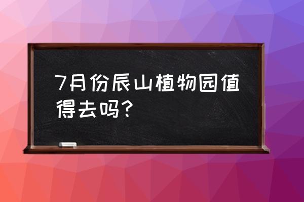 辰山植物园的蔬菜园里有什么 7月份辰山植物园值得去吗？