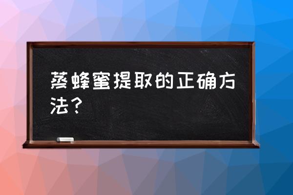 怎么取蜂蜜最快最干净 蒸蜂蜜提取的正确方法？