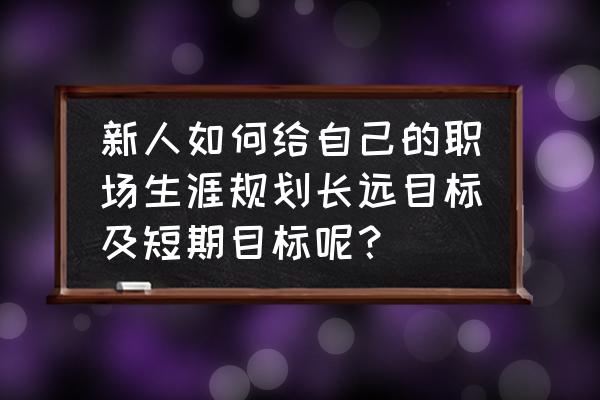 目标岗位的职位描述怎么写 新人如何给自己的职场生涯规划长远目标及短期目标呢？