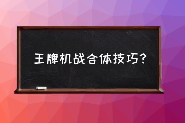 王牌机战如何快速提升合体科技 王牌机战合体技巧？