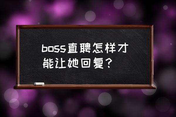 boss直聘个人优势怎么填 boss直聘怎样才能让她回复？