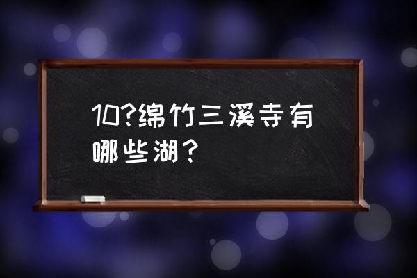 烟雨江湖哪里获取桂花 10?绵竹三溪寺有哪些湖？