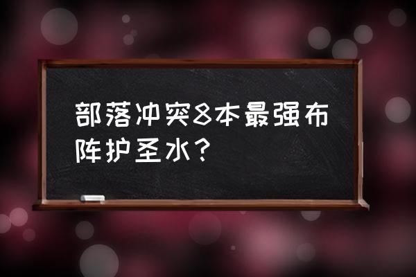 8本无解最强防御阵型可复制链接 部落冲突8本最强布阵护圣水？