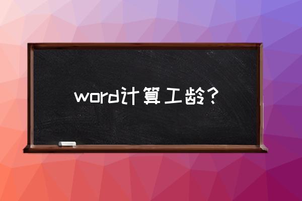 excel通过年月日计算工龄公式 word计算工龄？