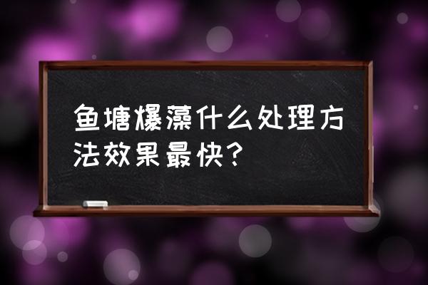 鱼塘水瘦先补菌还是先补藻 鱼塘爆藻什么处理方法效果最快？