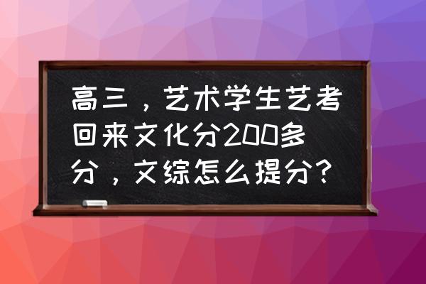 高三艺术生备考建议 高三，艺术学生艺考回来文化分200多分，文综怎么提分？