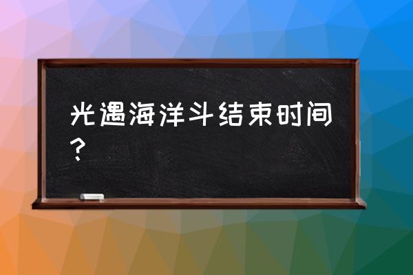 光遇海洋季所有任务怎么做 光遇海洋斗结束时间？