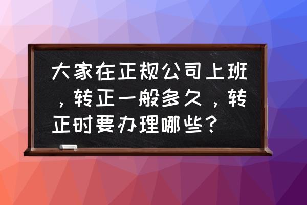 工作流程表格的制作教程 大家在正规公司上班，转正一般多久，转正时要办理哪些？