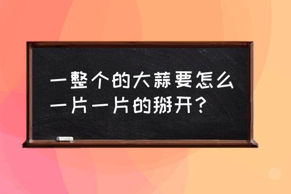 大蒜怎么剪长得最快 一整个的大蒜要怎么一片一片的掰开？