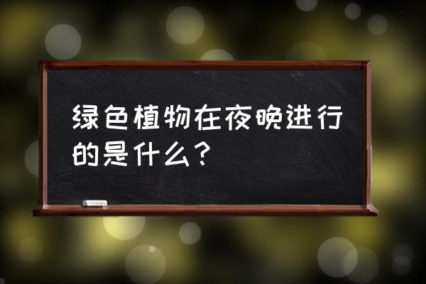 植物大战僵尸黑夜困难攻略图文 绿色植物在夜晚进行的是什么？