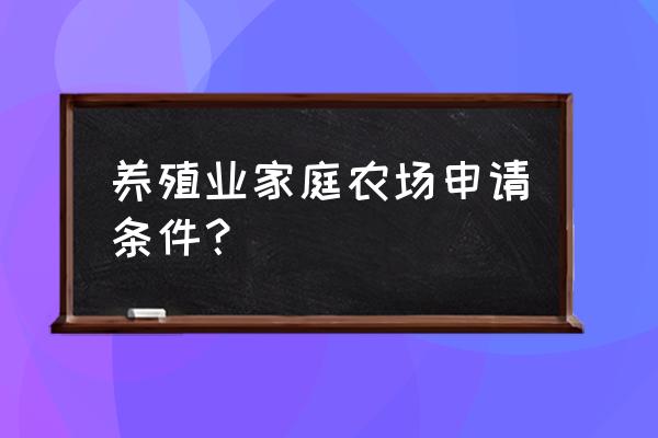 如何申请开办农庄 养殖业家庭农场申请条件？