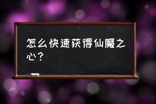 仙魔劫游戏攻略图文 怎么快速获得仙魔之心？