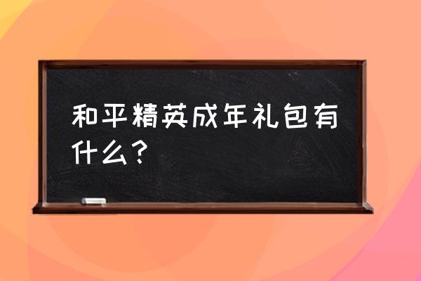 和平精英官方永不删除礼包码 和平精英成年礼包有什么？