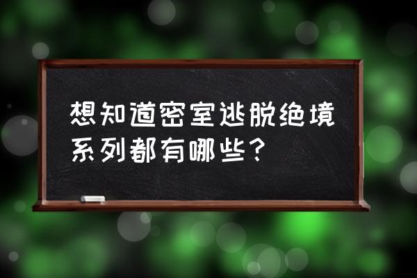 密室逃脱绝境9完整攻略图文 想知道密室逃脱绝境系列都有哪些？